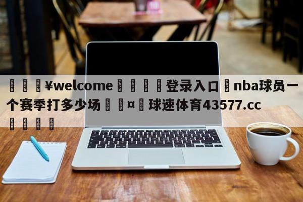 💥welcome🍖登录入口⛎nba球员一个赛季打多少场🤮球速体育43577.cc🍦